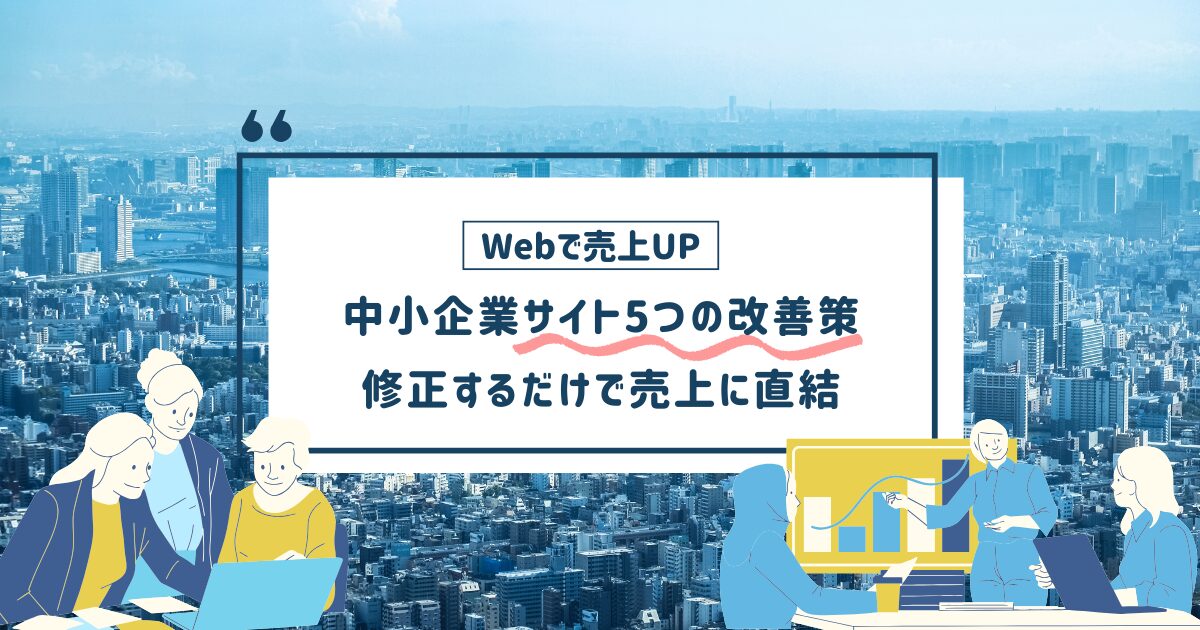 中小企業サイト5つの改善策！Webサイトから売上を伸ばす取り組みを紹介